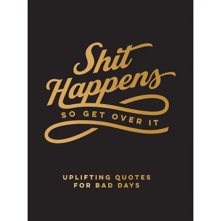Shit Happens So Get Over It